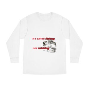 It's called Fishing not Catching Long Sleeve Crewneck Tee