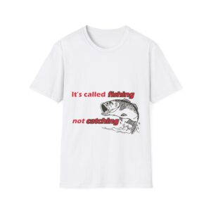 It's called Fishing not Catching Unisex Softstyle T-Shirt