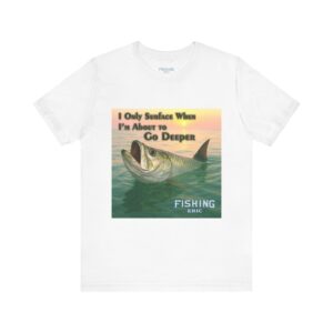 Fishing Themed Unisex Jersey Tee - "I Only Surface When I'm About to Go Deeper" IYKYK