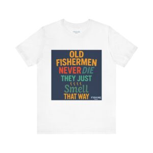 Old Fishermen Never Die Unisex Tee